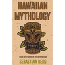 Hawaiian Mythology: Gods and Spirits of Ancient Hawaii