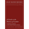 A Guide to the History of Leather - A Collection of Articles on the Leather Production Industry