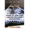 Crochet Guide: Learn to Take Care and Re-Use Your Crochetting: (Crochet Projects, Crochet Book)