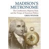 Madison's Metronome: The Constitution, Majority Rule, and the Tempo of American Politics