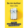 Be An Author: A Guide to the Basics and the Bewares of Getting Published