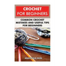 Crochet For Beginners: Common Crochet Mistakes and Useful Tips For Beginners