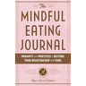The Mindful Eating Journal: Prompts and Practices to Restore Your Relationship with Food