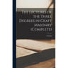 The Lectures of the Three Degrees in Craft Masonry (complete)