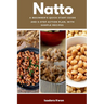 Natto: A Beginner's Quick Start Guide and 5-Step Action Plan, With Sample Recipes