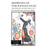 Midwives of the Revolution: Female Bolsheviks and Women Workers Inb 1917.