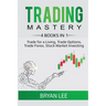 Trading Mastery- 4 Books in 1: Trade for a Living, Trade Options, Trade Forex, Stock Market Investing