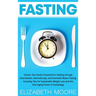 Fasting: Unlock Your Body's Potential for Healing through Intermittent, Alternate-day, and Extended Water Fasting, Including Tips for Sustainable Weig