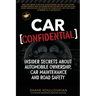 Car Confidential: Insider Secrets About Automobile Ownership, Car Maintenance and Road Safety