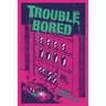 Trouble Bored