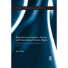 Reproductive Freedom, Torture and International Human Rights: Challenging the Masculinisation of Torture