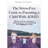 The Stress-Free Guide to Parenting a Child With ADHD: Effective and Proven Strategies for Alleviating Anxiety and Forming Strong Bonds Without the Has