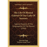 The Life Of Blessed Gabriel Of Our Lady Of Sorrows: Gabriel Possenti, Of The Congregation Of The Passion (1910)