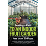 Beating a Path to an Indoor Fruit Garden in Less Than 30 Days: Growing Fruit Trees and Berries from Dirt to Harvest with Pots, Containers, and Raised