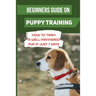 Beginners Guide On Puppy Training: How To Train A Well-Mannered Pup In Just 7 Days: Potty Training Your Puppy