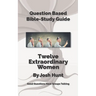 Question-Based Bible Study Guide -- Twelve Extraordinary Women: Good Questions Have Groups Talking