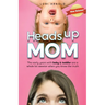 Heads Up Mom: The early years with baby and toddler are a whole lot sweeter when you know the truth