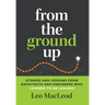 From the Ground Up: Stories and Lessons from Architects and Engineers Who Learned to Be Leaders
