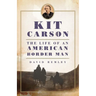 Kit Carson: The Life of an American Border Man Volume 27