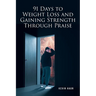 91 Days to Weight Loss and Gaining Strength through PRAISE