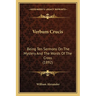 Verbum Crucis: Being Ten Sermons On The Mystery And The Words Of The Cross (1892)