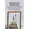 The Path to Paralysis: How American Politics Became Nasty, Dysfunctional, and a Threat to the Republic