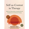 Self-As-Context in Therapy: Help Your Clients Build a Flexible Self with Acceptance and Commitment Therapy