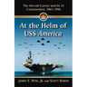 At the Helm of USS America: The Aircraft Carrier and Its 23 Commanders, 1965-1996