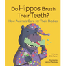 Do Hippos Brush Their Teeth?: How Animals Care for Their Bodies