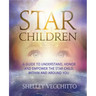 Star Children: A Guide to Understand, Honor and Empower the Star Child Within and Around You
