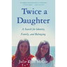 Twice a Daughter: A Search for Identity, Family, and Belonging