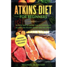 Atkins Diet For Beginners: A Simple Way of Eating That Automatically Allows You to Lose Weight and Feel Great. New Modern Meals Plans Included.