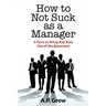 How to Not Suck as a Manager: 5 Facts to Bring Any Boss Out of the Basement