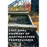 Lost Coal Country of Northeastern Pennsylvania