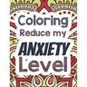 Coloring Reduce my Anxiety Level: Adults Stress Releasing Coloring book with Inspirational Quotes, A Coloring Book for Grown-Ups Providing Relaxation