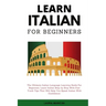 Learn Italian For Beginners: The Ultimate Italian Language Learning Guide For Beginners. Learn Beginner Italian Step by Step With Fast Track Tips T