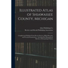 Illustrated Atlas of Shiawassee County, Michigan: Compiled and Published From Recent Surveys, Official Records, and Personal Examinations: Including B