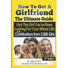 How To Get A Girlfriend - The Ultimate Guide: Get The Girl You've Been Looking For Your Whole Life - With Contributions From Over 2,000 Girls