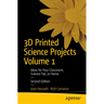 3D Printed Science Projects Volume 1: Ideas for Your Classroom, Science Fair, or Home