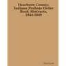 Dearborn County, Indiana Probate Order Book Abstracts, 1844-1849