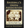 Baseball's Union Association: The Short, Strange Life of a 19th-Century Major League