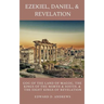 Ezekiel, Daniel, & Revelation: Gog of the Land of Magog, Kings of the North and South, & the Eight Kings of Revelation