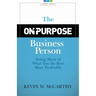 The On-Purpose Business Person: Doing More Of What You Do Best More Profitably