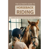 The Ultimate Guide To Horseback Riding: Things You Should Know Before Riding Horses: Horseback Riding Tips For Intermediate