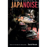Japanoise: Music at the Edge of Circulation