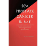 Sex, Prostate Cancer & Me: A wife's chronicle of her husband's prostate cancer diagnosis, radical prostatectomy & sexual recovery