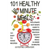 101 Healthy 30 Minute Meals: 101 Easy to Make Recipes: The ultimate Busy Mom's guide to preparing delicious healthy family meals in under 30 minute