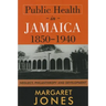 Public Health in Jamaica, 1850-1940: Neglect, Philanthropy and Development