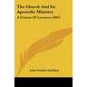 The Church And Its Apostolic Ministry: A Course Of Lectures (1887)