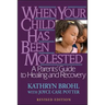 When Your Child Has Been Molested: A Parents' Guide to Healing and Recovery